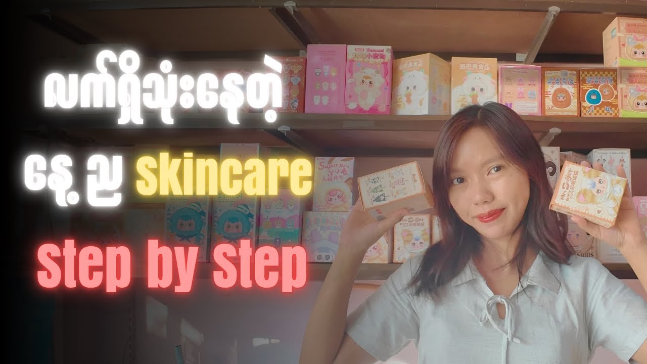 လက်ရှိသုံးနေတဲ့ skincare နေ့ ည skincare step by step လေး 