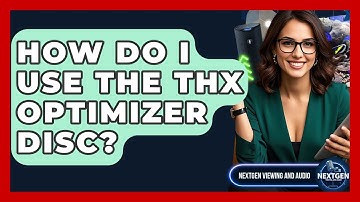 How Do I Use The THX Optimizer Disc? - NextGen Viewing and Audio
