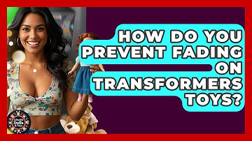 How Do You Prevent Fading On Transformers Toys? - Collectible Dolls and Toys