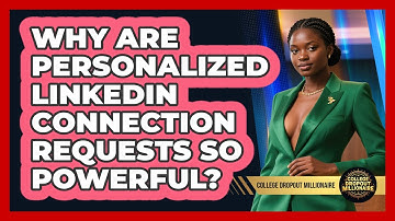 Why Are Personalized LinkedIn Connection Requests So Powerful? - College Dropout Millionaire
