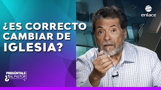 ¿Es correcto cambiar de iglesia? - Pregúntale al pastor