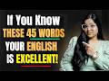 If You Know These 45 WORDS, Your English is EXCELLENT!