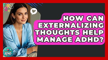 How Can Externalizing Thoughts Help Manage ADHD? - Managing Your ADHD