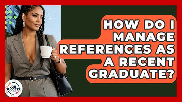 How Do I Manage References As A Recent Graduate? - Job Success Network