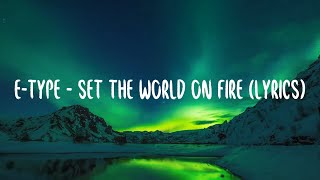 E-Type - Set The World On Fire (lyrics)