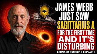 James Webb Just Saw Sagittarius A For The First Time And It s Disturbing Leonard Susskind Explains