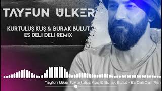 Tayfun Ulker ft Burak Bulut & Kurtuluş Kuş - Es Deli Deli (Remix) Resimi