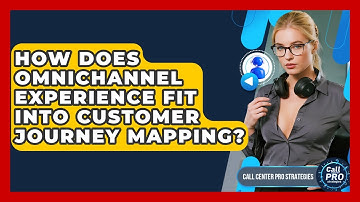 How Does Omnichannel Experience Fit Into Customer Journey Mapping? - Call Center Pro Strategies