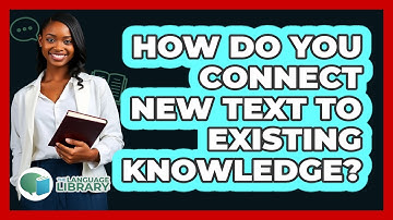 How Do You Connect New Text To Existing Knowledge?