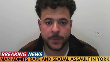 MAN PLEADS GUILTY TO RAPE AND SEXUAL ASSAULT IN YORK