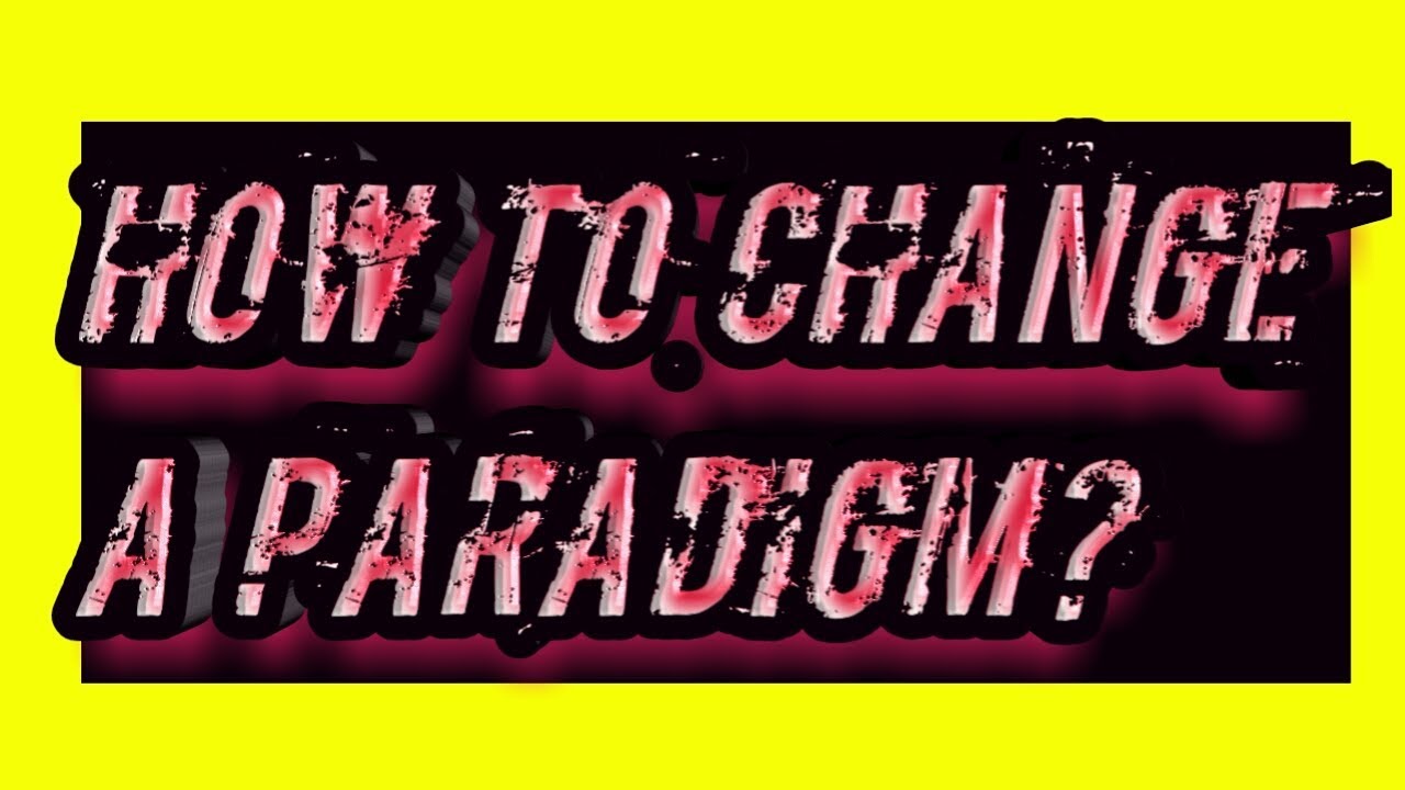 How to change a paradigm? (Paradigm shifting)