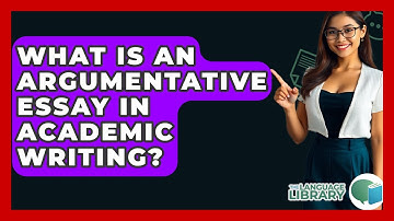 What Is An Argumentative Essay In Academic Writing? - The Language Library