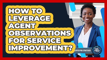 How To Leverage Agent Observations For Service Improvement?