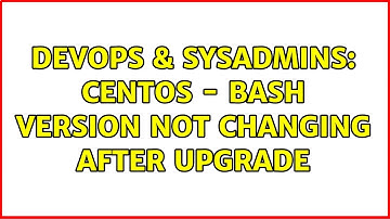DevOps & SysAdmins: CentOS - bash version not changing after upgrade