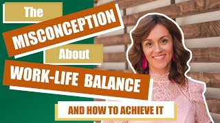 The Main Misconception About WorkLife Balance and How to Achieve It