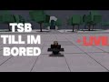 TSB Till I'm bored [LIVE]
