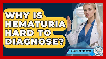Why Is Hematuria Hard To Diagnose? - Bladder Health Support