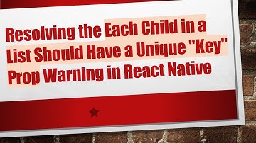Resolving the Each Child in a List Should Have a Unique "Key" Prop Warning in React Native