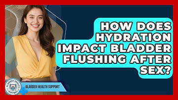 How Does Hydration Impact Bladder Flushing After Sex? - Bladder Health Support