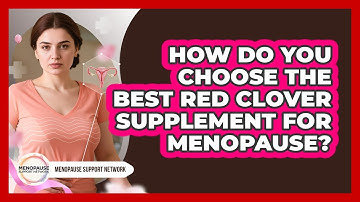 How Do You Choose The Best Red Clover Supplement For Menopause? - Menopause Support Network