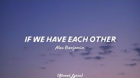 Thumbnail of Alec Benjamin - If we have Each other (Slowed Lyrics) |"Thankful for my sister even though Sometimes
