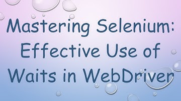 Mastering Selenium: Effective Use of Waits in WebDriver