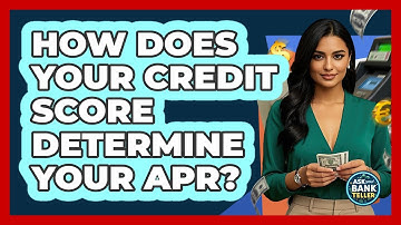 How Does Your Credit Score Determine Your APR? - Ask Your Bank Teller