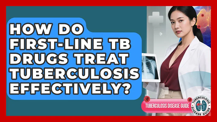 How Do First-line TB Drugs Treat Tuberculosis Effectively? - Tuberculosis Disease Guide