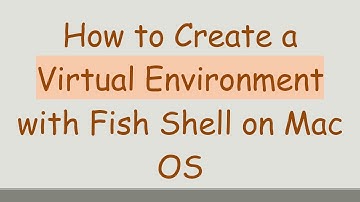 How to Create a Virtual Environment with Fish Shell on Mac OS