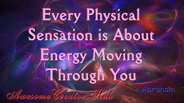 Abraham Hicks snippet:  Every Physical Sensation Is About Energy Moving Through You