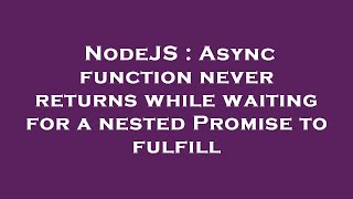 NodeJS : Async function never returns while waiting for a nested Promise to fulfill