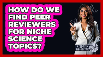 How Do We Find Peer Reviewers For Niche Science Topics? - Science Through Time