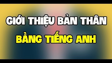 Giới thiệu bản thân bằng Tiếng Anh (Chi tiết nhất)