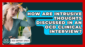 How Are Intrusive Thoughts Discussed In An OCD Clinical Interview? - OCD Support Space