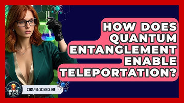 How Does Quantum Entanglement Enable Teleportation? - Strange Science HQ