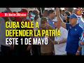 Cuba defiende la patria el 1 de mayo y Trump anuncia nuevas sanciones