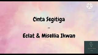Eclat \u0026 Misellia Ikwan - CINTA SEGITIGA Lirik Lagu