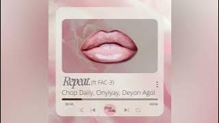 Chop Daily, Onyiyay, Deyon Agoi - Repeat (feat FAC-3)