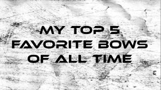 My Top 5 Favorite Bows of All Time