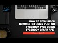 Facebook Graph API Fetch user comments from a post of Facebook page - Facebook | Meta