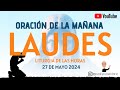 LAUDES DEL DÍA DE HOY, LUNES 27 DE MAYO 2024. ORACIÓN DE LA MAÑANA