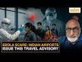 Ebola Outbreak: Indian Airports Issue Advisory For Passengers | Details