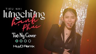 Lưng Chừng Hạnh Phúc Remix - Tiểu Nhi | Tuệ Ny Cover - Nhìn gió cứ mãi hắt hiu làm sao đây