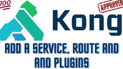 How to Add a Service, Route and and Plugins Kong API Gateway
