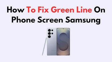 How To Fix Green Line On Phone Screen Samsung