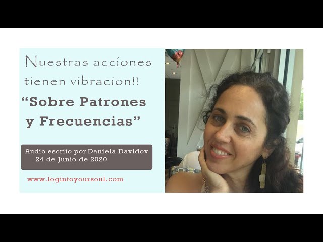 Nuestra acciones tienen vibraciones. Audio sobre patrones y frecuencias.Daniela Davidov.