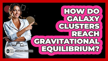 How Do Galaxy Clusters Reach Gravitational Equilibrium? - Physics Frontier