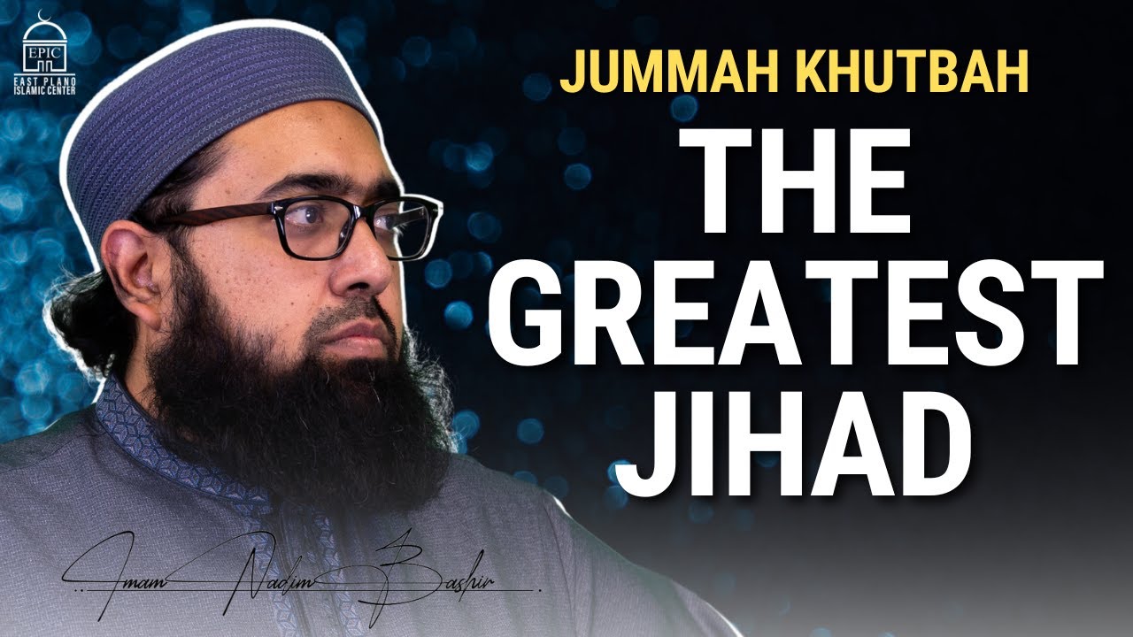 The Greatest Jihad | Jummah Khutbah | Imam Nadim Bashir