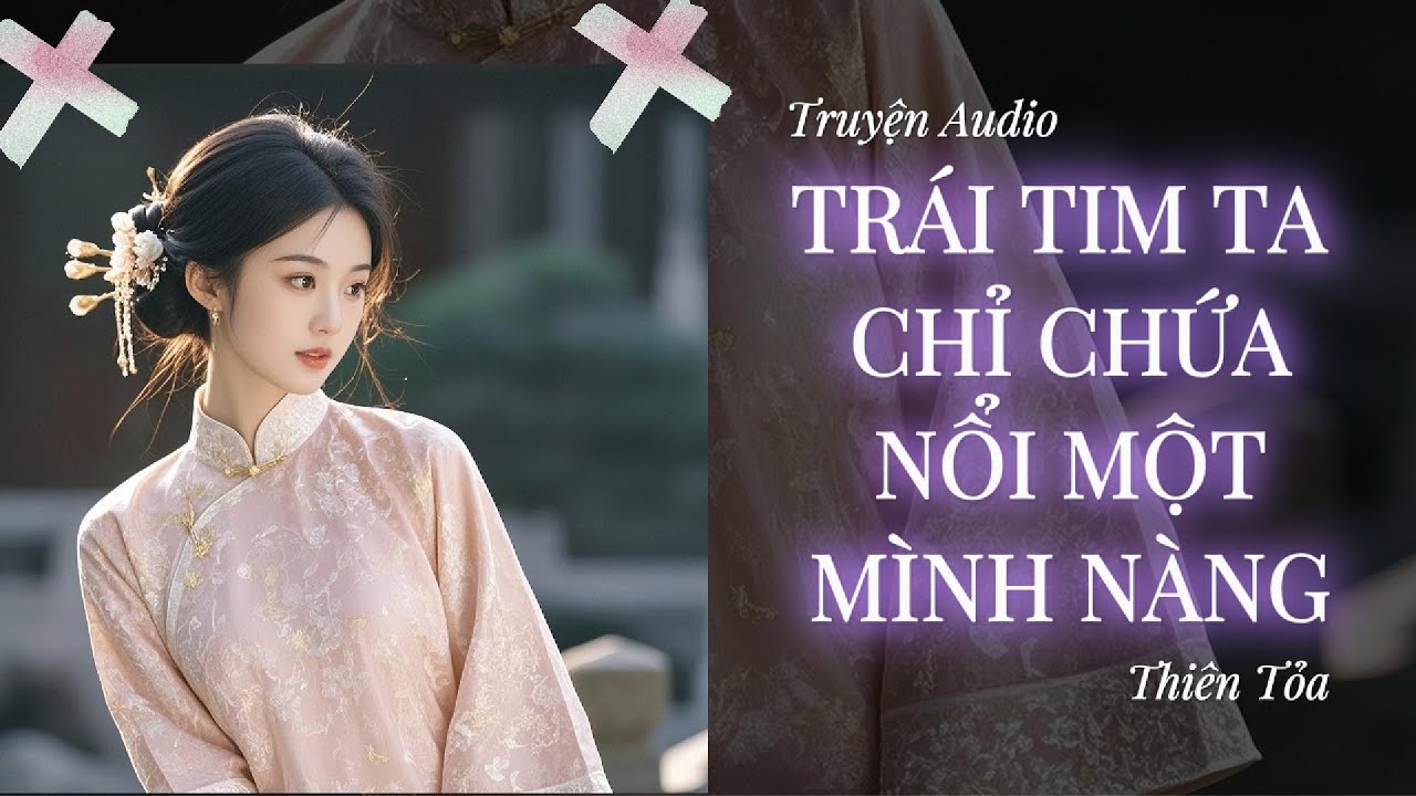 [Truyện Audio] TRÁI TIM TA CHỈ CHỨA NỔI MỘT MÌNH NÀNG || Thiên Tỏa