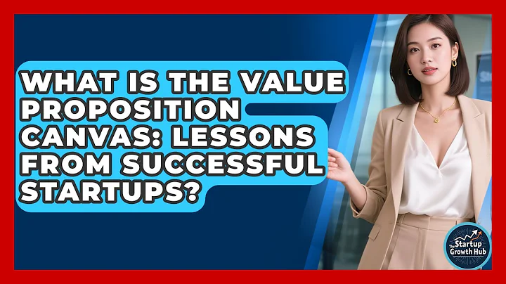 What Is The Value Proposition Canvas: Lessons From Successful Startups? - The Startup Growth Hub